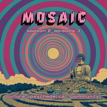 Cover Image for MOSAIC S2E3 // Culture • Psychedelics • Consciousness