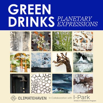 Cover Image for Green Drinks: Planetary Expressions — An I-Park Exhibition at ClimateHaven