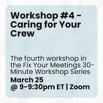 Cover Image for Workshop #4 - Caring for Your Crew by Designing Meetings That Matter | Fix Your Meetings 30-Minute Workshop Series