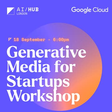 Cover Image for London AI Hub x Google Cloud: Generative Media for Startups Workshop