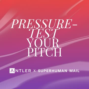 Cover Image for Pressure-Test Your Pitch by Antler x Superhuman Mail