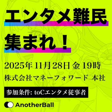 Cover Image for 『エンタメ難民､集まれ！#1』ミートアップナイト by AnotherBall