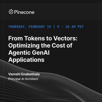 Cover Image for From Tokens to Vectors: Optimizing the Cost of Agentic GenAI Applications with Pinecone