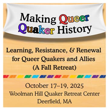 Cover Image for Making Queer Quaker History: Learning, Resistance, & Renewal  for Queer Quakers and Allies (A Fall Retreat)