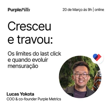 Cover Image for Purple Pills | Cresceu e travou: limites do last click e quando evoluir mensuração