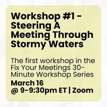 Cover Image for Workshop #1 - Steering A Meeting Through Stormy Waters | Fix Your Meetings 30-Minute Workshop Series