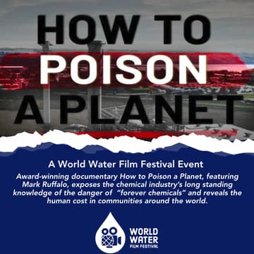 Cover Image for World Water Film Festival - How to Poison a Planet: Screening & Expert Panel on the PFAS Crisis