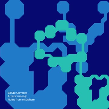 Cover Image for BYOB: Currents - Artists' Sharing, “Notes from Elsewhere"