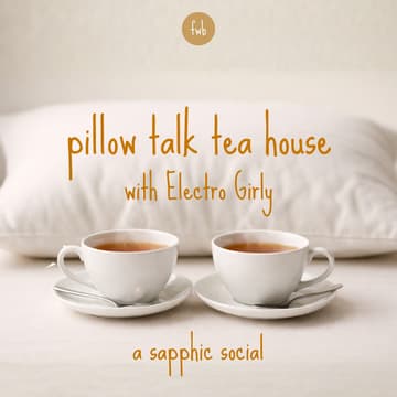 Cover Image for fwb 🫖 pillow talk tea house with Electro Girly