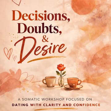Cover Image for Decisions, Doubts and Desire: a somatic workshop on navigating dating with clarity & confidence