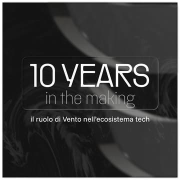 Cover Image for 10 years in the making: il ruolo di Vento nell'ecosistema tech