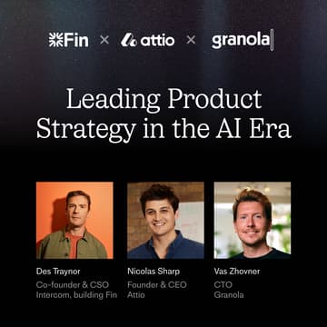Cover Image for Fin x Attio x Granola: Leading Product Strategy in the AI Era