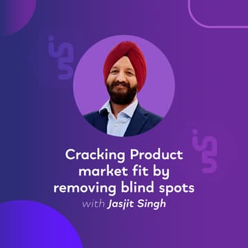 Cover Image for Cracking Product market fit by removing blind spots with Jasjit Singh