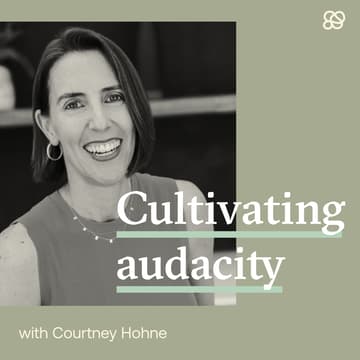 Cover Image for Cultivating audacity with Courtney Hohne