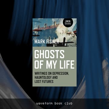 Cover Image for Waveform Reads: "Ghosts of My Life" by Mark Fisher