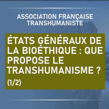 Cover Image for États généraux de la bioéthique : que propose le transhumanisme ? (1/2)