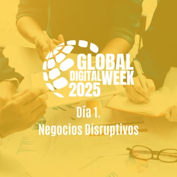 Cover Image for GLOBAL DIGITAL WEEK 2025 Día 1. Negocios Disruptivos