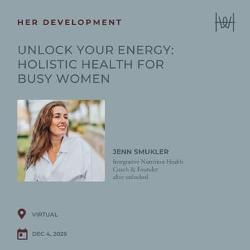 Cover Image for Her Development - Virtual Workshop on Unlock Your Energy: Holistic Health for Busy Women *members only