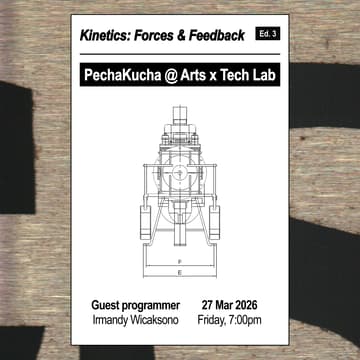 Cover Image for PechaKucha @ Arts x Tech Lab - Kinetics: Forces & Feedback