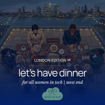 Cover Image for Girlies in Tech Dinner <3 | London, UK Edition | West End