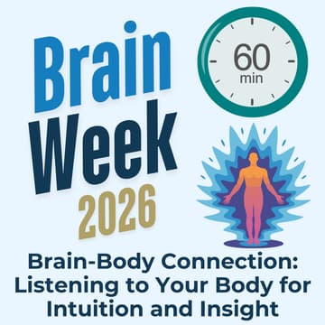 Cover Image for Brain-Body Connection: Listening to Your Body for Intuition and Insight  (Brain Week 2026)