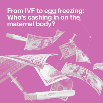 Cover Image for From IVF to egg freezing: Who’s cashing in on the maternal body?