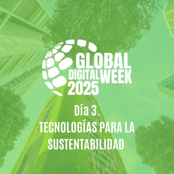 Cover Image for GLOBAL DIGITAL WEEK 2025 Día 3. Tecnologías para la Sustentabilidad