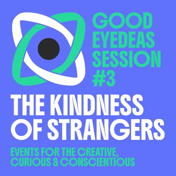 Cover Image for Good Eyedeas Session #3: The Kindness of Strangers