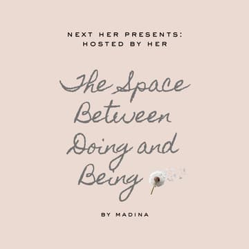 Cover Image for Hosted By Her: The Space Between Doing and Being w/ Madina  (Refundable Deposit - Please Read Description)