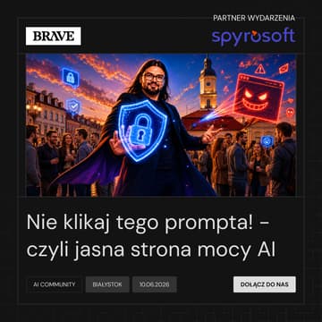 Cover Image for Nie klikaj tego prompta! - czyli jasna strona mocy AI | BRAVE AI COMMUNITY BIAŁYSTOK #4