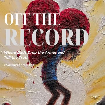Cover Image for Off the Record: Where Dads Drop the Armor and Tell the Truth.