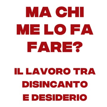Cover Image for LECTURE | Ma chi me lo fa fare? Il lavoro tra disincanto e desiderio