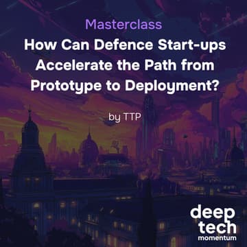 Cover Image for Masterclass | TTP: How Can Defence Start-ups Accelerate the Path from Prototype to Deployment?