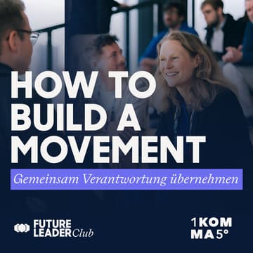 Cover Image for How to Build a Movement: Gemeinsam Verantwortung übernehmen Future Leader Club x 1K5°