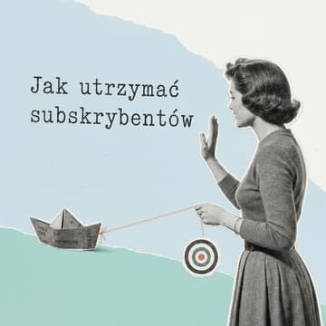 Cover Image for Warsztat LIVE: Jak utrzymać (i odzyskać) subskrybentów?