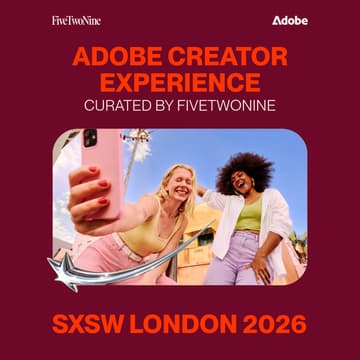 Cover Image for Adobe Creator Experience at SXSW London • Curated by FiveTwoNine - DAY 2
