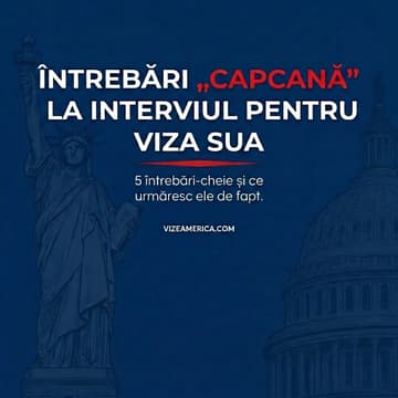 Cover Image for ÎNTREBĂRI „CAPCANĂ” LA INTERVIUL PENTRU VIZA SUA