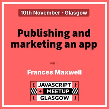 Cover Image for GlasgowJS November Meetup - Publishing and Marketing an App