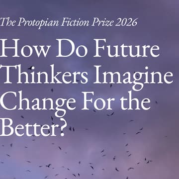 Cover Image for Protopian Fiction Prize 2026: How Do Future Thinkers Imagine Change For the Better?