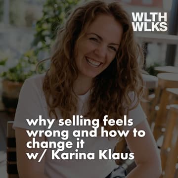 Cover Image for WLTH TLK: Why Selling Feels Wrong and How to Change It w/ Karina Klaus