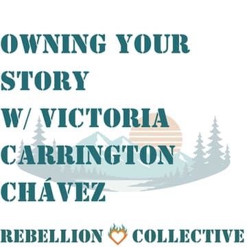 Cover Image for Owning Your Story, with Victoria Carrington Chávez and Rebellion Collective