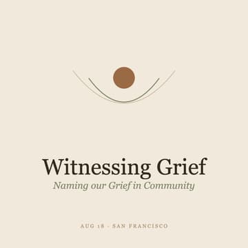Witnessing Grief: Tending our Grief in Community
