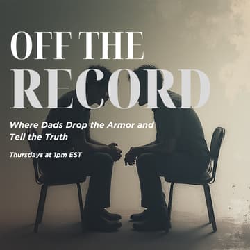 Cover Image for Off the Record: Where Dads Drop the Armor and Tell the Truth.