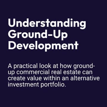 Cover Image for UNDERSTANDING GROUND-UP DEVELOPMENT: A practical look at how ground-up CRE can create value within an alternative investment portfolio.
