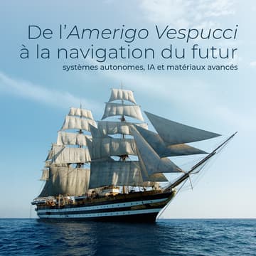 Cover Image for De l’Amerigo Vespucci à la navigation du futur : systèmes autonomes, IA et matériaux avancés
