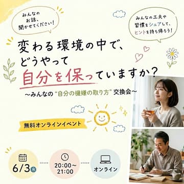 Cover Image for 【無料オンライン】『変わる環境の中で、どうやって“自分”を保っていますか?』〜みんなの“自分の機嫌の取り方”交換会〜