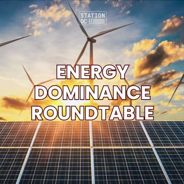 Cover Image for STATION DC Energy Dominance Roundtable (MEMBERS ONLY)