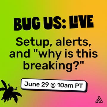 Cover Image for Bug Us: LIVE — Setup, alerts & "why is this breaking?"