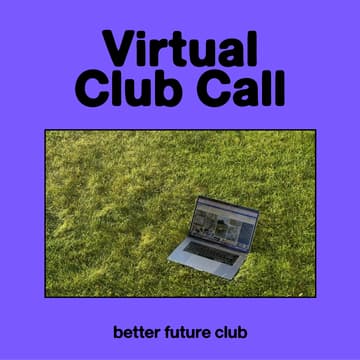 Cover Image for 🌻 Better Future Club: Virtual Club Call