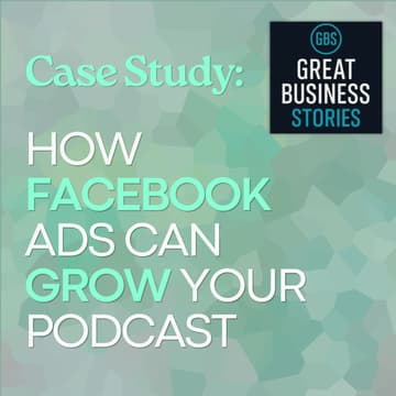 Cover Image for How Facebook Ads Can Grow Your Podcast | Case Study with Great Business Stories
